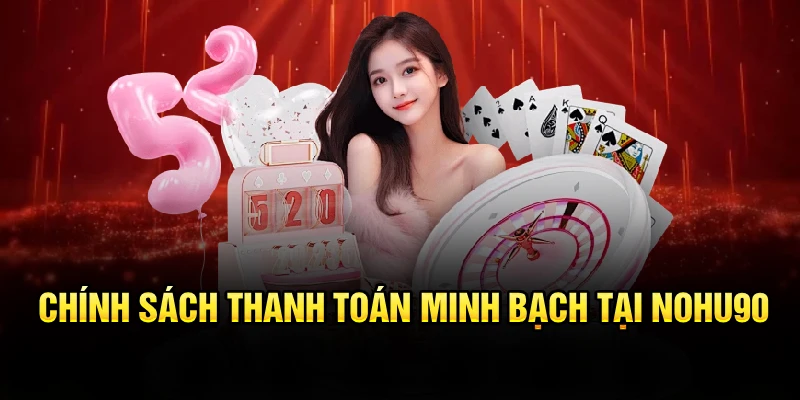 Chính sách thanh toán minh bạch tại Nohu90