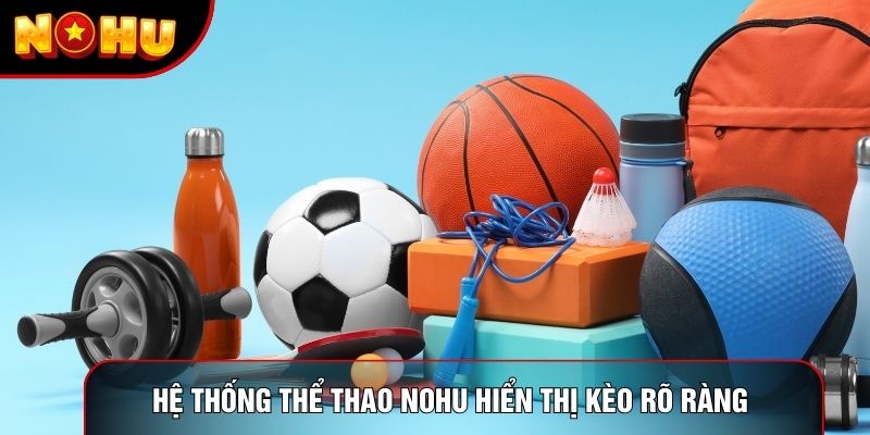 Hệ thống Thể thao Nohu hiển thị kèo rõ ràng 