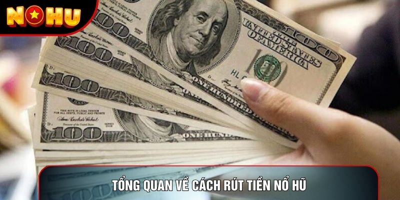 Tổng quan về cách rút tiền nổ hũ